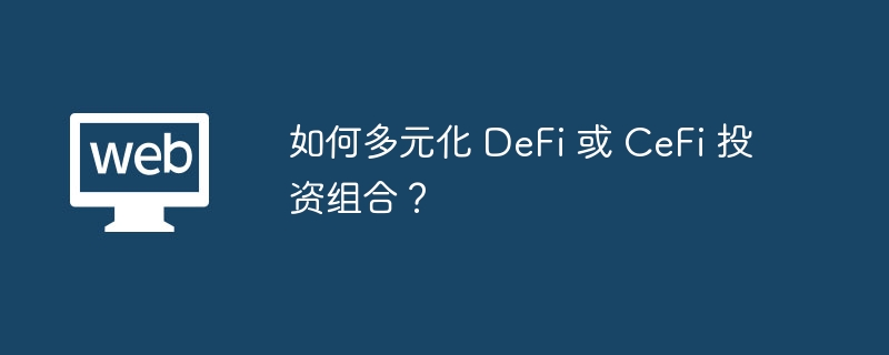 如何多元化 DeFi 或 CeFi 投资组合？